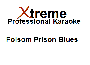 Xirreme

Professional Karaoke

Folsom Prison Blues