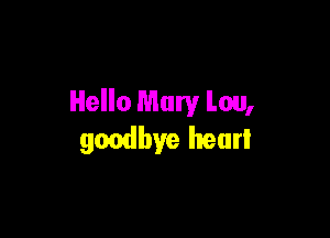 Hello Mary Lou,

goodbye heurl