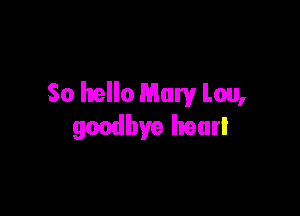 So hello Mary Lou,

goodbye heurl