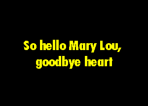 So hello Mary Lou,

goodbye heurl