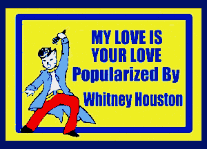 .f WW lIIUE IS
Yllllll lllUE

, J Ponularized By
Whitney Houston