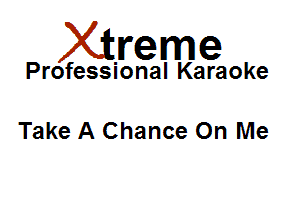 Xirreme

Professional Karaoke

Take A Chance On Me