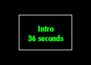 Inlro
36 seconds