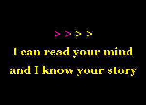 I can read your mind

and I know your story