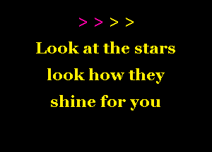 )

Look at the stars

look how they

shine for you