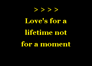 )

Love's for a

lifetime not

for a moment