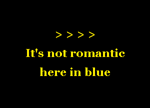 ))

It's not romantic

here in blue