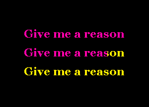 Give me a reason
Give me a reason

Give me a reason

g