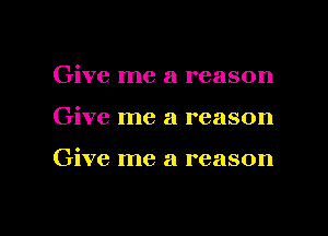 Give me a reason
Give me a reason

Give me a reason

g