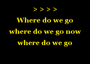 eeev

Where do we go

where do we go now

where do we go