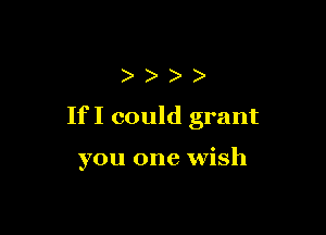 ))))

If I could grant

you one wish