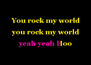You rock my world

you rock my world

yeah yeah H00