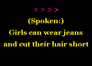(Spokenz)
Girls can wearjeans

and cut their hair short