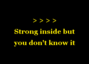 )))

Strong inside but

you don't know it
