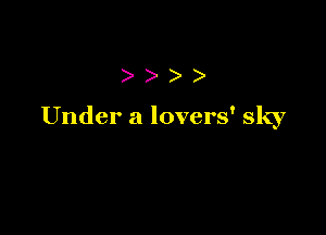)))

Under a lovers' sky