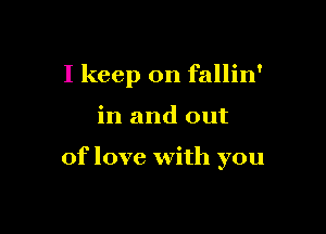 I keep on fallin'

in and out

of love with you