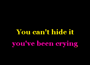 .1 see that

you've been crying