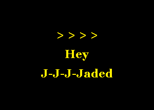 ) ) )
Hey

J-J-J-Jaded