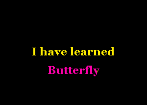 I have learned

Butterfly
