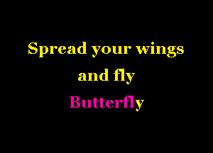 Spread your wings

and fly
Butterfly