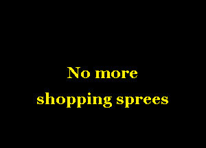 No more

shopping sprees
