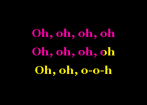 Oh, oh, oh, oh
Oh, oh, oh, oh

Oh, oh, o-o-h