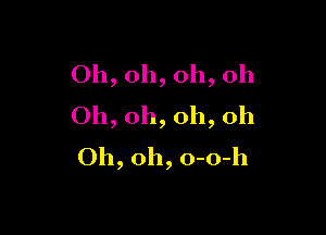 Oh, oh, oh, oh
Oh, oh, oh, oh

Oh, oh, o-o-h