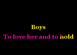 Boys
To love her and to hold
