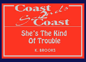 Shes The Kind
Of Trouble

K. BROOKS