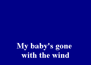 My baby's gone
with the Wind