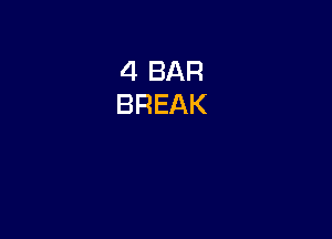 4 BAR
BREAK