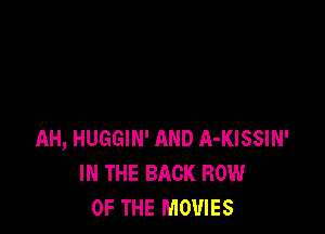 AH, HUGGIN' AND A-KISSIN'
IN THE BACK ROW
OF THE MOVIES
