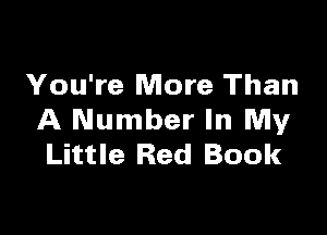 You're More Than

A Number In My
Little Red Book