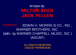 Written Byi

EDWIN H. MORRIS SLED, IND,
WARNER BROTHERS, INC.
Eadm. byWARNER CHAPPELL MUSIC, INC.)
IASCAPJ

ALL RIGHTS RESERVED.
USED BY PERMISSION.