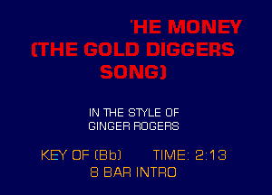 IN THE STYLE OF
GINGER ROGERS

KB' OF (Bbl TIME 2'13
8 BAR INTRO