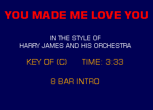 IN WE STYLE OF
HARRY JAMES AND HIS ORCHESTRA

KEY OF ((31 TIME 333

8 BAR INTRO