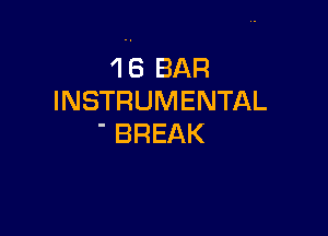1 6 BAR
INSTRUMENTAL

' BREAK