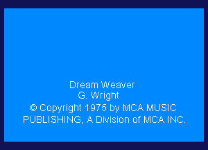 Dream Weaver
(3 annt

O Copyright 1975 by MCA MUSIC
PUBLISHING, A Division of MCA INC.