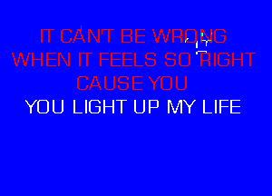 YOU LIGHT UP MY LIFE