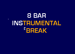 . 8' BAR
INSTRUMENTAL

pBREAK