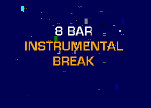 . .7 n' ..
. '8 BAR z
INSTRUMENTAL

BREAK -