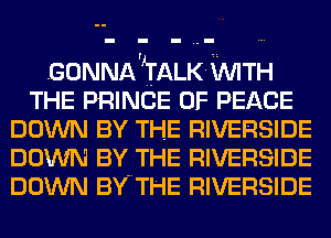 .GONNAUTALKMIITH
THE PRINCE OF PEACE
DOWN BY THE RIVERSIDE
DOWN BY THE RIVERSIDE
DOWN BY'THE RIVERSIDE