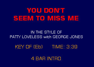 IN THE STYLE UF
PATTY LUVELESS with GEORGE JONES

KEY OF EEbJ TIME 3139

4 BAR INTRO