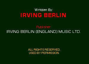 Written Byz

IRVING BERLIN (ENGLAND) MUSIC LTD.

ALL RIGHTS RESERVED,
USED BY PERMISSION.