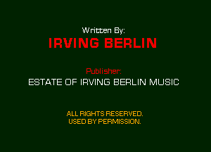 Written Byz

ESTATE OF IRVING BERLIN MUSIC

ALL RIGHTS RESERVED.
USED BY PERMISSION.