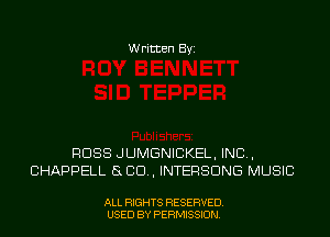 Written Byi

RUSS JUMGNICKEL, IND,
CHAPPELL SLED, INTERSDNG MUSIC

ALL RIGHTS RESERVED.
USED BY PERMISSION.