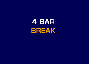 4 BAR
BREAK