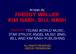 W ritten Byz

YOUNG WORLD MUSIC,
STAR STRUCK ANGEL MUSIC (BMIJ.
BILL AND KIM NASH PUBLISHING

ALL RIGHTS RESERVED.
USED BY PERMISSION