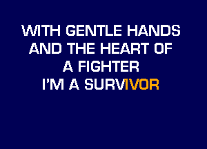 1WITH GENTLE HANDS
AND THE HEART OF
A FIGHTER
I'M A SURVIVOR