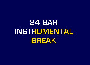 24 BAR
INSTRUMENTAL

BREAK